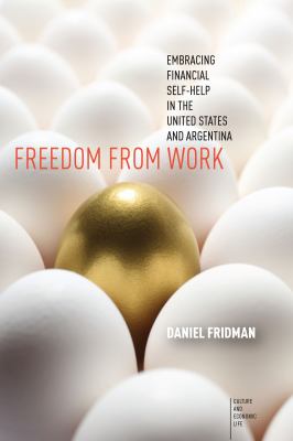 Freedom from Work : Embracing Financial Self-Help in the United States and Argentina