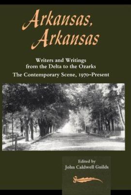 Arkansas, Arkansas : Writers and Writings from the Delta to the Ozarks - The Contemporary Scene, 1970-Present