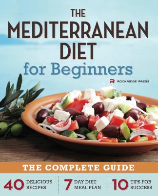 The Mediterranean Diet for Beginners : The Complete Guide - 40 Delicious Recipes, 7-Day Diet Meal Plan, and 10 Tips for Success