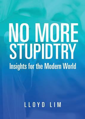 No More Stupidtry : Insights for the Modern World