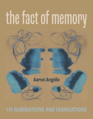 The Fact of Memory : 114 Ruminations and Fabrications