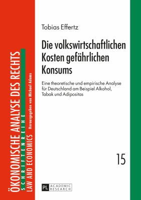 Die Volkswirtschaftlichen Kosten Gefaehrlichen Konsums : Eine Theoretische und Empirische Analyse Fuer Deutschland Am Beispiel Alkohol, Tabak und Adipositas