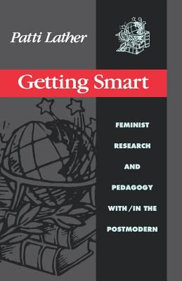 Getting Smart : Feminist Research and Pedagogy Within/in the Postmodern