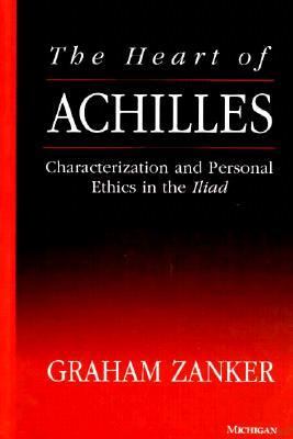 The Heart of Achilles : Characterization and Personal Ethics in the Iliad
