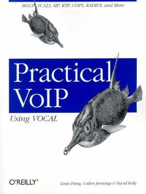 Practical VoIP Using VOCAL : MGCP, H. 323, SIP, RTP, COPS, RADIUS, and More...