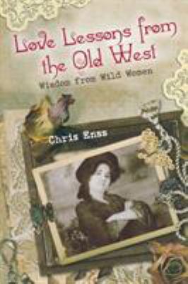 Love Lessons from the Old West : Wisdom from Wild Women