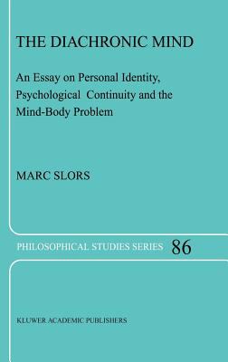 The Diachronic Mind : An Essay on Personal Identity, Psychological Continuity and the Mind-Body Problem