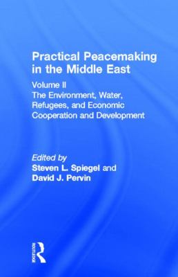 Practical Peacemaking in the Middle East Vol. II : The Environment, Water, Refugees, and Economic Cooperation and Development