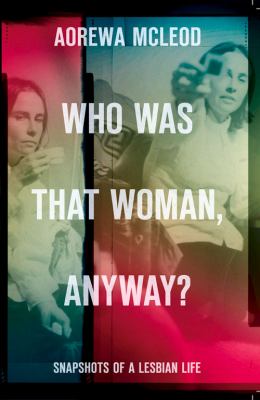 Who Was That Woman Anyway? : Snapshots of a Lesbian Life