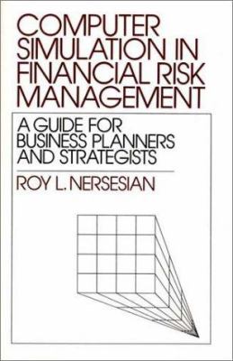 Computer Simulation in Financial Risk Management : A Guide for Business Planners and Strategists