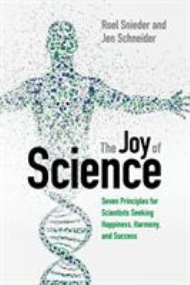 The Joy of Science : Seven Principles for Scientists Seeking Happiness, Harmony, and Success