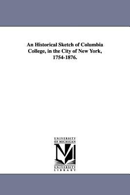 An Historical Sketch of Columbia College, in the City of New York, 1754-1876
