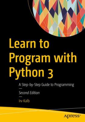 Learn to Program with Python 3 : A Step-By-Step Guide to Programming