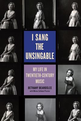 I Sang the Unsingable : My Life in Twentieth-Century Music