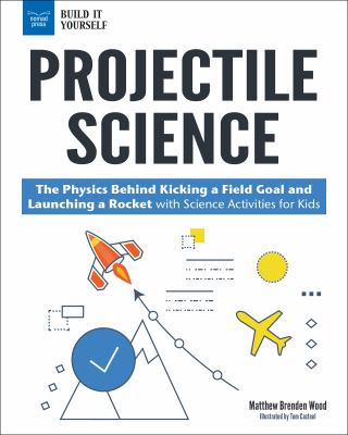 Projectile Science : The Physics Behind Kicking a Field Goal and Launching a Rocket with Science Activities for Kids