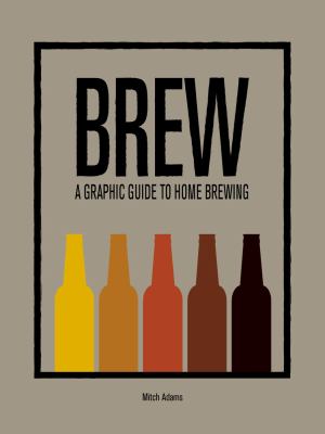 Brew : A Graphic Guide to Home Brewing