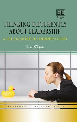 Thinking Differently about Leadership : A Critical History of Leadership Studies