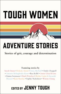 Tough Women Adventure Stories : Stories of Grit, Courage and Determination