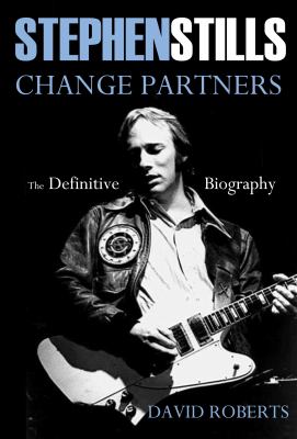 Stephen Stills : Change Partners - The Definitive Biography