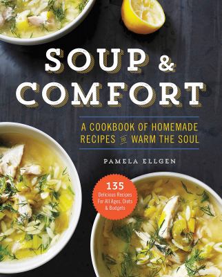 Soup and Comfort : A Cookbook of Homemade Recipes to Warm the Soul