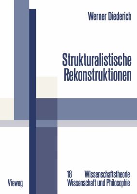 Strukturalistische Rekonstruktionen : Untersuchungen Zur Bedeutung, Weiterentwicklung und Interdisziplinären Anwendung des Strukturalistischen Konzepts Wissenschaftlicher Theorien