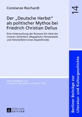 Der «Deutsche Herbst» Als Politischer Mythos Bei Friedrich Christian Delius : Eine Untersuchung der Romane «ein Held der Inneren Sicherheit», «Mogadischu Fensterplatz» und «Himmelfahrt Eines Staatsfeindes»