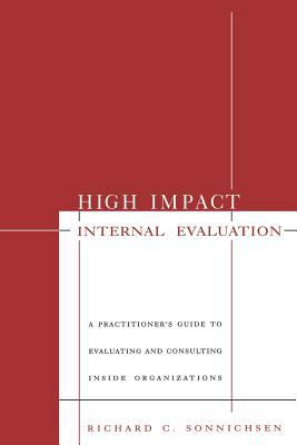 High Impact Internal Evaluation : A Practitioner′s Guide to Evaluating and Consulting Inside Organizations