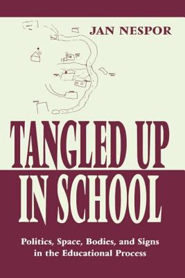 Tangled up in School : Politics, Space, Bodies, and Signs in the Educational Process