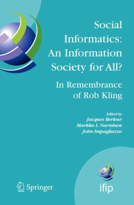 Social Informatics: an Information Society for All? in Remembrance of Rob Kling : Proceedings of the Seventh International Conference 'Human Choice and Computers' (HCC7), IFIP TC 9, Maribor, Slovenia, September 21-23 2006