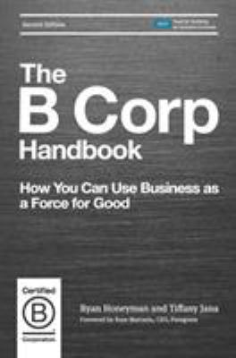 The B Corp Handbook, Second Edition : How You Can Use Business As a Force for Good