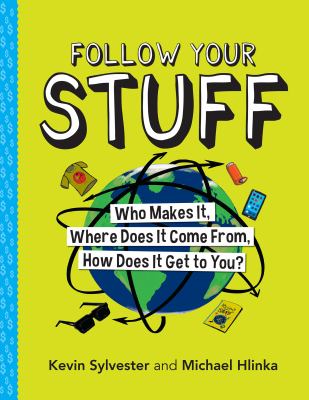 Follow Your Stuff : Who Makes It, Where Does It Come from, How Does It Get to You?
