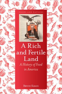 A Rich and Fertile Land : A History of Food in America