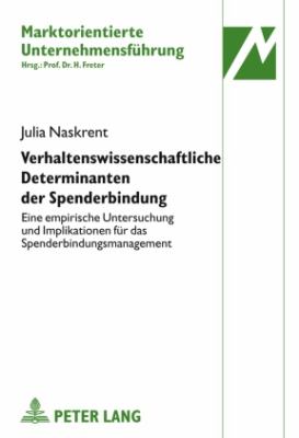 Verhaltenswissenschaftliche Determinanten der Spenderbindung : Eine Empirische Untersuchung und Implikationen Fuer das Spenderbindungsmanagement