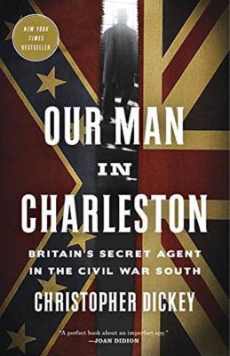 Our Man in Charleston : Britain's Secret Agent in the Civil War South