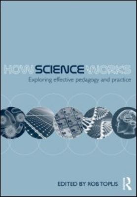 How Science Works : Exploring Effective Pedagogy and Practice