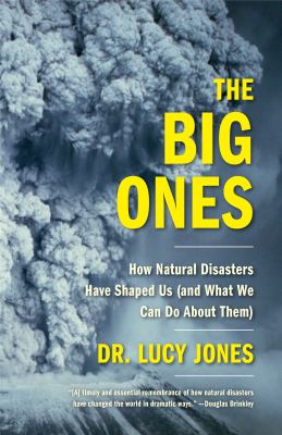The Big Ones : How Natural Disasters Have Shaped Us (and What We Can Do about Them)