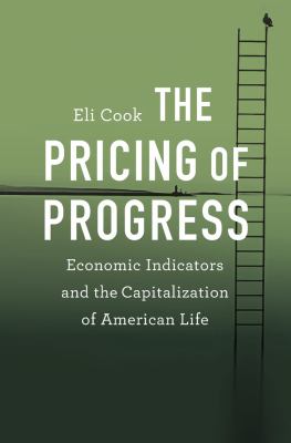 The Pricing of Progress : Economic Indicators and the Capitalization of American Life