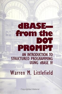 DBASE-from the Dot Prompt : An Introduction to Structured Programming Using dBASE IV