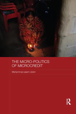 The Micro-Politics of Microcredit : Gender and Neoliberal Development in Bangladesh