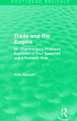 Routledge Revivals: Trade and the Empire (1903) : Mr. Chamberlain's Proposals Examined in Four Speeches and a Prefatory Note