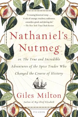 Nathaniel's Nutmeg : Or, the True and Incredible Adventures of the Spice Trader Who Changed the Course of History