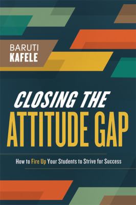 Closing the Attitude Gap : How to Fire up Your Students to Strive for Success