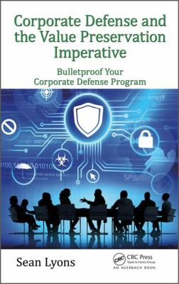 Corporate Defense and the Value Preservation Imperative : Bulletproof Your Corporate Defense Program