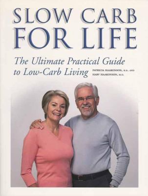 Slow Carb for Life : The Ultimate Practical Guide to Low-Carb Living