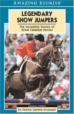 Legendary Show Jumpers : The Incredible Stories of Great Canadian Horses