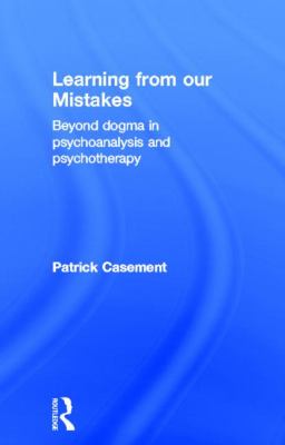 Learning from Our Mistakes : Beyond Dogma in Psychoanalysis and Psychotherapy