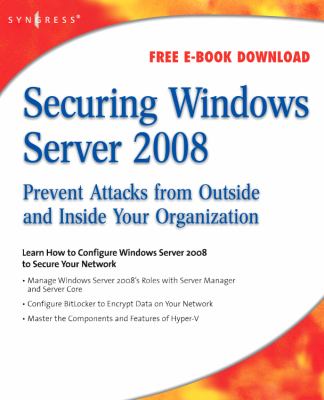 Securing Windows Server 2008 : Prevent Attacks from Outside and Inside Your Organization