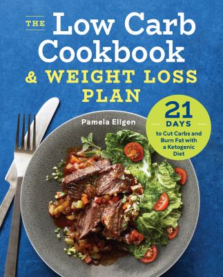 The Low Carb Cookbook and Weight Loss Plan : 21 Days to Cut Carbs and Burn Fat with a Ketogenic Diet