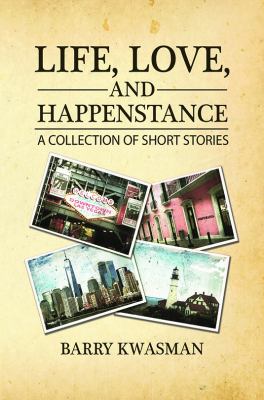 Life, Love, and Happenstance : A Collection of Short Stories
