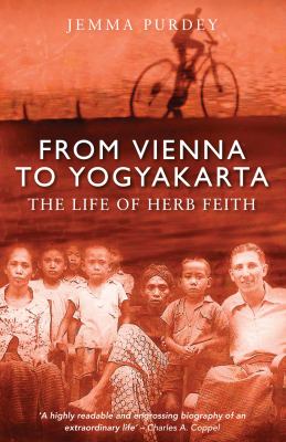 From Vienna to Yogyakarta : The Life of Herb Feith